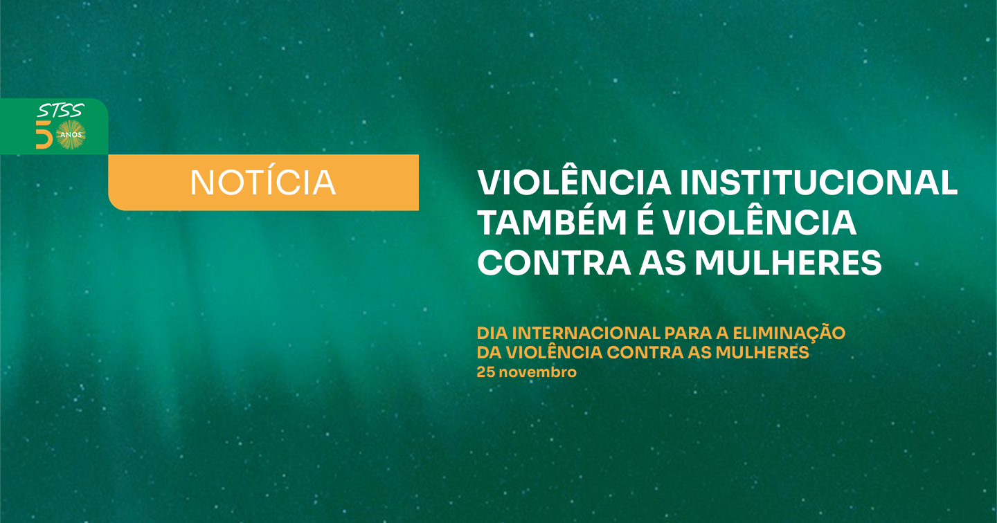 VIOLÊNCIA INSTITUCIONAL TAMBÉM É VIOLÊNCIA CONTRA AS MULHERES: STSS DENUNCIA RETIRADA DE DIREITOS LABORAIS